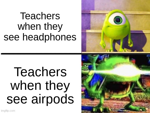 I mean like, what do they have against airpods? | Teachers when they see headphones; Teachers when they see airpods | image tagged in memes,mike wazowski,relatable,funny,school,teacher | made w/ Imgflip meme maker