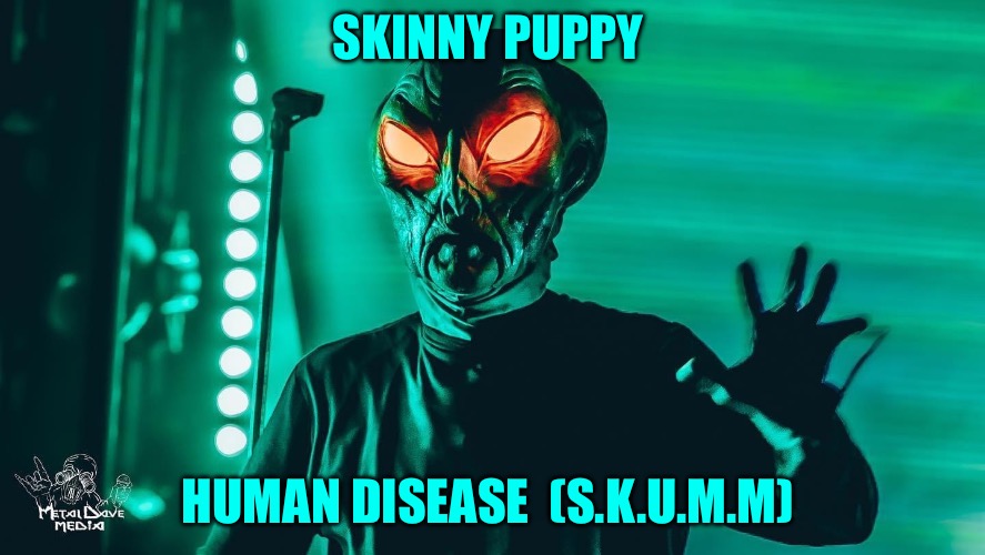 Skinny Puppy | SKINNY PUPPY; HUMAN DISEASE  (S.K.U.M.M) | image tagged in human disease,humans,disease,industrial,military industrial complex | made w/ Imgflip meme maker