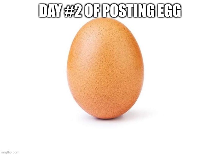 EGG | DAY #2 OF POSTING EGG | image tagged in eggbert,egg | made w/ Imgflip meme maker