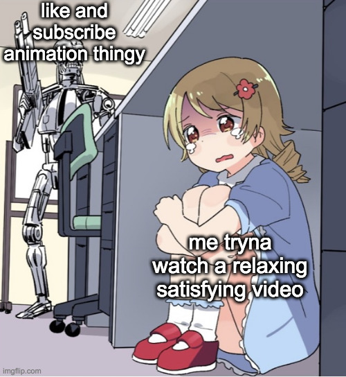 who else hates like & subscribe begging on yt? | like and subscribe animation thingy; me tryna watch a relaxing satisfying video | image tagged in anime girl hiding from terminator,memes | made w/ Imgflip meme maker