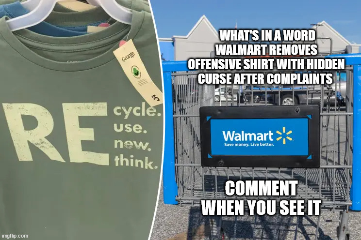 WHAT'S IN A WORD WALMART REMOVES OFFENSIVE SHIRT WITH HIDDEN CURSE AFTER COMPLAINTS; COMMENT WHEN YOU SEE IT | image tagged in walmart,recycling,swear word | made w/ Imgflip meme maker