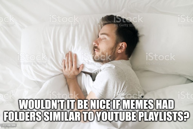 Hmm... | WOULDN'T IT BE NICE IF MEMES HAD FOLDERS SIMILAR TO YOUTUBE PLAYLISTS? | image tagged in wouldn't it be nice,folder,folders,playlist,playlists,youtube | made w/ Imgflip meme maker