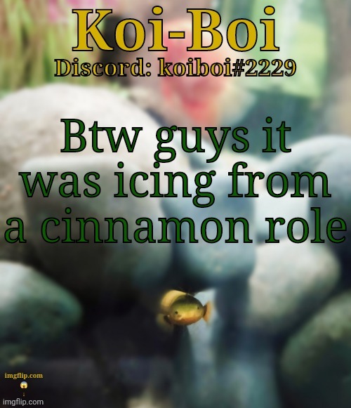 Btw guys it was icing from a cinnamon role | image tagged in rope fish template | made w/ Imgflip meme maker