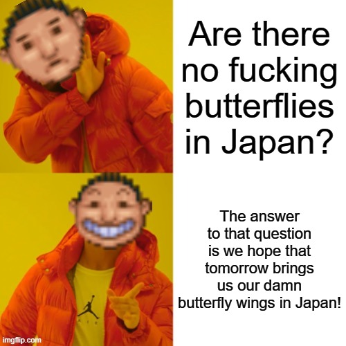 RollerCoaster Tycoon Guest Drake | Are there no fucking butterflies in Japan? The answer to that question is we hope that tomorrow brings us our damn butterfly wings in Japan! | image tagged in rollercoaster tycoon guest drake | made w/ Imgflip meme maker