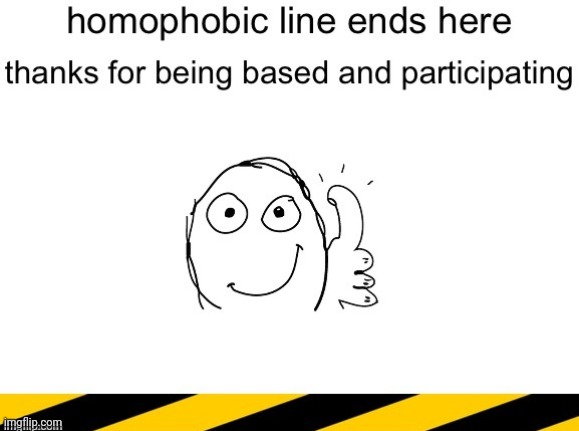 Homophobic line end | image tagged in homophobic line end | made w/ Imgflip meme maker