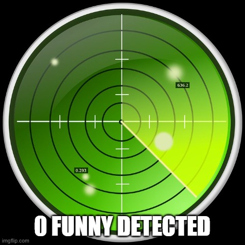 radar | 0 FUNNY DETECTED | image tagged in radar | made w/ Imgflip meme maker