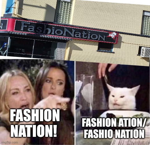Which one is it? | FASHION ATION/ FASHIO NATION; FASHION NATION! | image tagged in memes,woman yelling at cat,design fails | made w/ Imgflip meme maker
