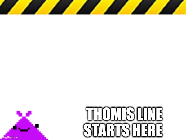 Go! Include tomi in your meme! | THOMIS LINE STARTS HERE | made w/ Imgflip meme maker