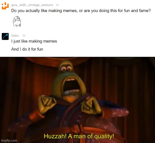 real answer! | image tagged in huzzah a man of quality,iceu,memechat | made w/ Imgflip meme maker