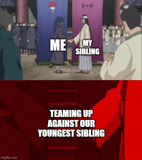 Now this is teamwork... | MY SIBLING; ME; TEAMING UP AGAINST OUR YOUNGEST SIBLING | image tagged in naruto handshake meme template,siblings | made w/ Imgflip meme maker