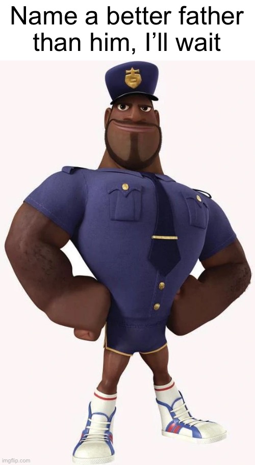 . | Name a better father than him, I’ll wait | made w/ Imgflip meme maker