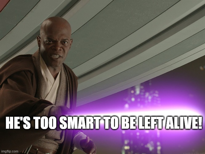 He's too dangerous to be left alive! | HE'S TOO SMART TO BE LEFT ALIVE! | image tagged in he's too dangerous to be left alive | made w/ Imgflip meme maker