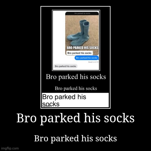 Bro Parked His Socks Imgflip