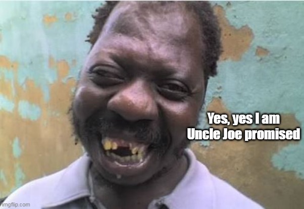 Yes, yes I am
Uncle Joe promised | made w/ Imgflip meme maker