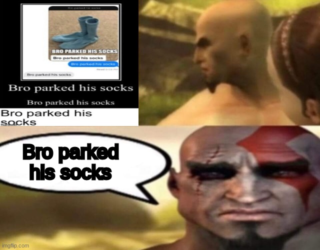 Bro parked his socks | made w/ Imgflip meme maker