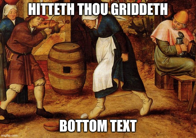 they be pretty good tho | HITTETH THOU GRIDDETH; BOTTOM TEXT | image tagged in peasant griddy | made w/ Imgflip meme maker