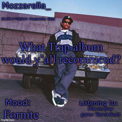 Eazy-E Temp | What Trap album would y’all recommend? Piss on your grave- Travis Scott; Fornite | image tagged in eazy-e temp | made w/ Imgflip meme maker