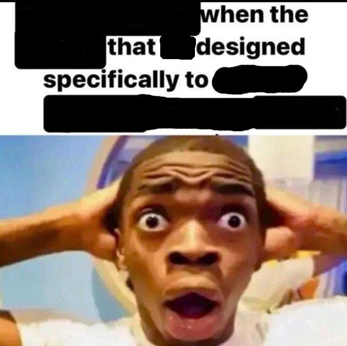 X when the Y that he designed specifically to Z Blank Meme Template