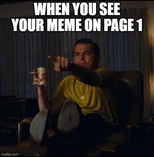 Cheddar | WHEN YOU SEE YOUR MEME ON PAGE 1 | image tagged in leonardo dicaprio pointing,memes,funny,fyp,dogs | made w/ Imgflip meme maker