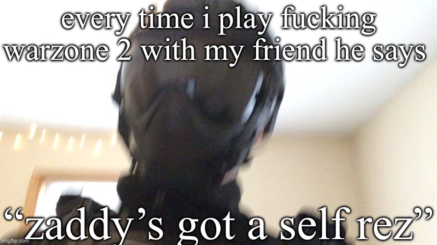 every time i play fuсking warzone 2 with my friend he says; “zaddy’s got a self rez” | image tagged in face of man | made w/ Imgflip meme maker