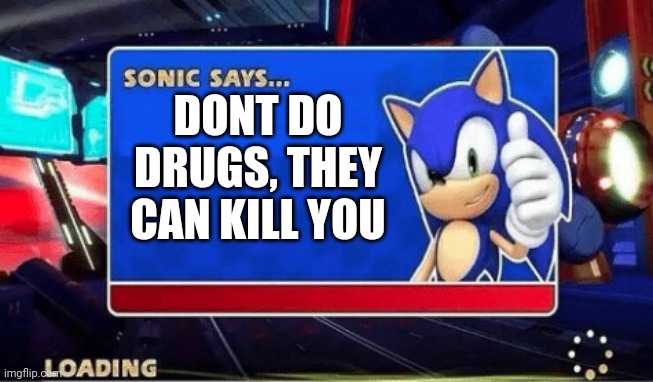 No drugs | DONT DO DRUGS, THEY CAN KILL YOU | image tagged in sonic says,no drugs,oh wow are you actually reading these tags | made w/ Imgflip meme maker