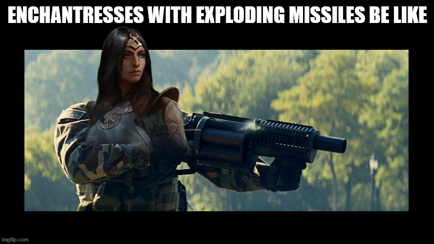 Bomm boom | ENCHANTRESSES WITH EXPLODING MISSILES BE LIKE | image tagged in d 2 r,grenade launcher | made w/ Imgflip meme maker