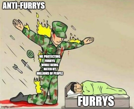Soldier protecting sleeping child | ANTI-FURRYS; ME PROTECTING FURRYS WHILE BEING HATED BY MILLIONS OF PEOPLE; FURRYS | image tagged in soldier protecting sleeping child | made w/ Imgflip meme maker