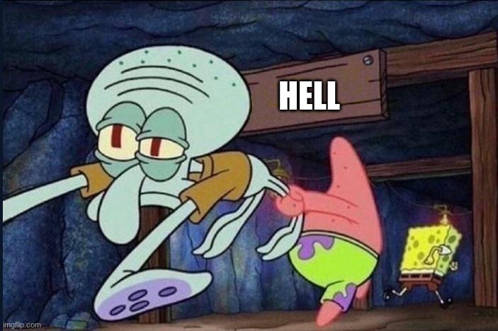 Patrick dragging squidward | HELL | image tagged in patrick dragging squidward | made w/ Imgflip meme maker