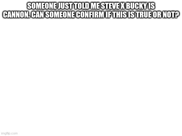 Ima quit Marvel if it's true | SOMEONE JUST TOLD ME STEVE X BUCKY IS CANNON. CAN SOMEONE CONFIRM IF THIS IS TRUE OR NOT? | image tagged in marvel | made w/ Imgflip meme maker