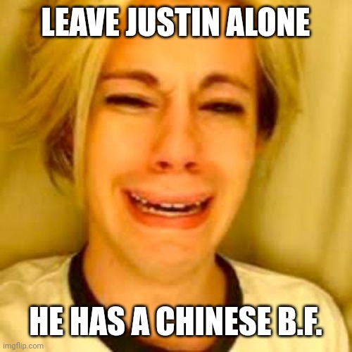 Leave Justin alone | LEAVE JUSTIN ALONE; HE HAS A CHINESE B.F. | image tagged in leave justin alone | made w/ Imgflip meme maker