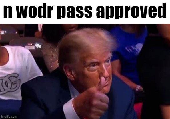 n wodr pass approved | made w/ Imgflip meme maker