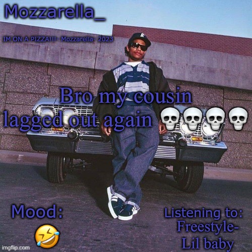 Eazy-E Temp | Bro my cousin lagged out again 💀💀💀💀; Freestyle- Lil baby; 🤣 | image tagged in eazy-e temp | made w/ Imgflip meme maker