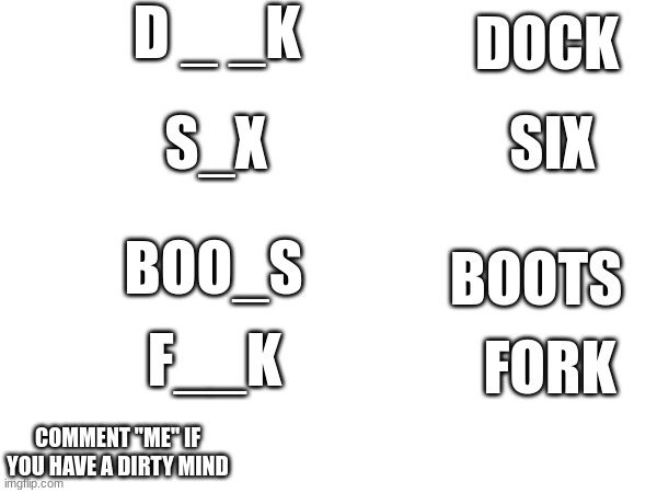 lol i have a dirty mind | DOCK; D _ _K; S_X; SIX; BOO_S; BOOTS; F__K; FORK; COMMENT "ME" IF YOU HAVE A DIRTY MIND | made w/ Imgflip meme maker