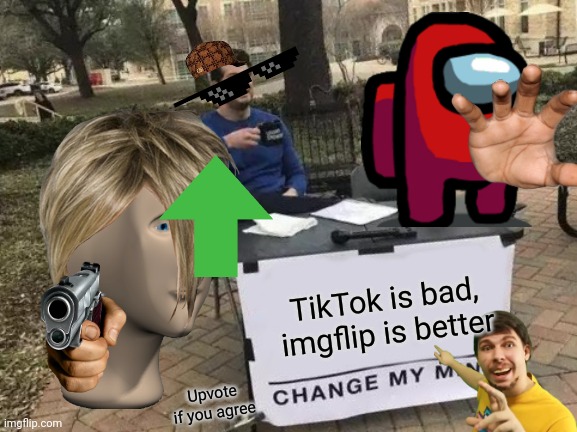 Change My Mind Meme | TikTok is bad, imgflip is better Upvote if you agree | image tagged in memes,change my mind | made w/ Imgflip meme maker