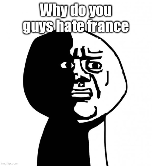 What’s wrong with baguette land | Why do you guys hate france | image tagged in oh god why | made w/ Imgflip meme maker