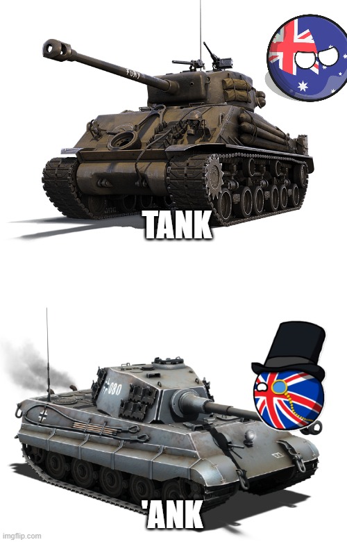 Brittish tank | TANK; 'ANK | image tagged in m-4 sherman tank,tiger 2 h,tank,memes,funny,fyp | made w/ Imgflip meme maker