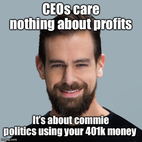 Jack Dorsey the Liberal Commie | CEOs care nothing about profits It’s about commie politics using your 401k money | image tagged in jack dorsey the liberal commie | made w/ Imgflip meme maker