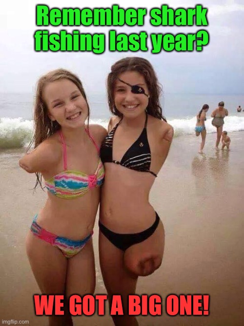 Memes, amputated girls, shark bite survivors | Remember shark fishing last year? WE GOT A BIG ONE! | image tagged in memes amputated girls shark bite survivors | made w/ Imgflip meme maker