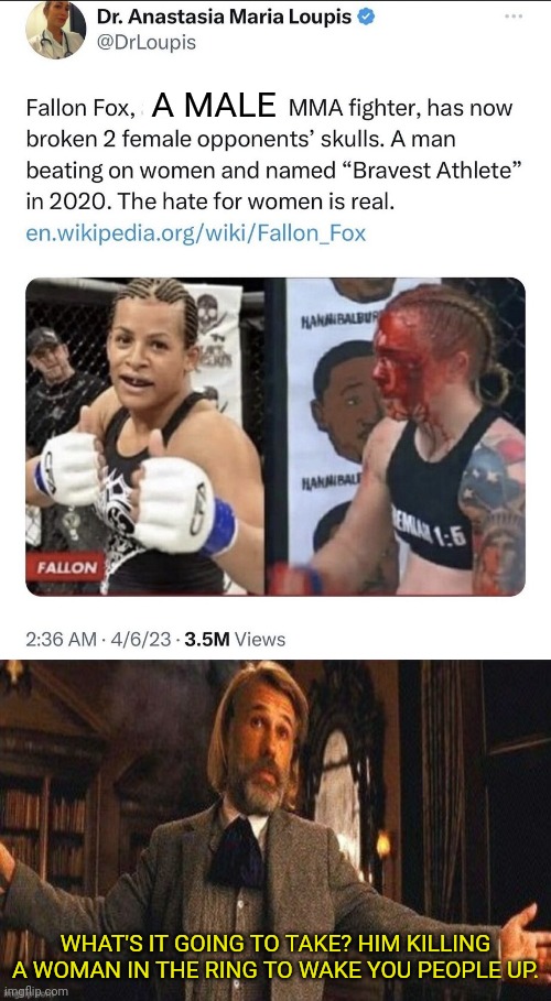 Only the left what men beating women to be normalized | A MALE; WHAT'S IT GOING TO TAKE? HIM KILLING A WOMAN IN THE RING TO WAKE YOU PEOPLE UP. | image tagged in i couldn't resist,commie,democrats,beating,women | made w/ Imgflip meme maker
