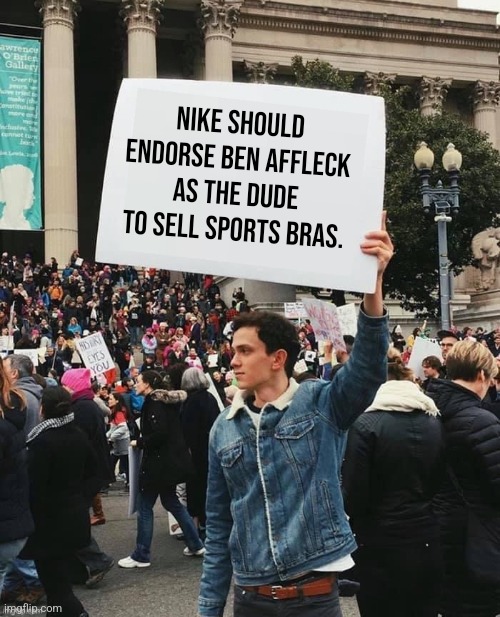 Man holding sign | Nike should endorse Ben Affleck as the dude to sell sports bras. | image tagged in man holding sign | made w/ Imgflip meme maker