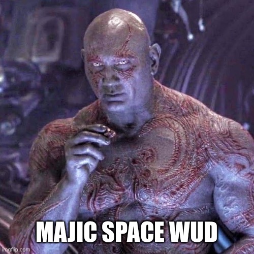 Drax the Destroyer Eating | MAJIC SPACE WUD | image tagged in drax the destroyer eating | made w/ Imgflip meme maker