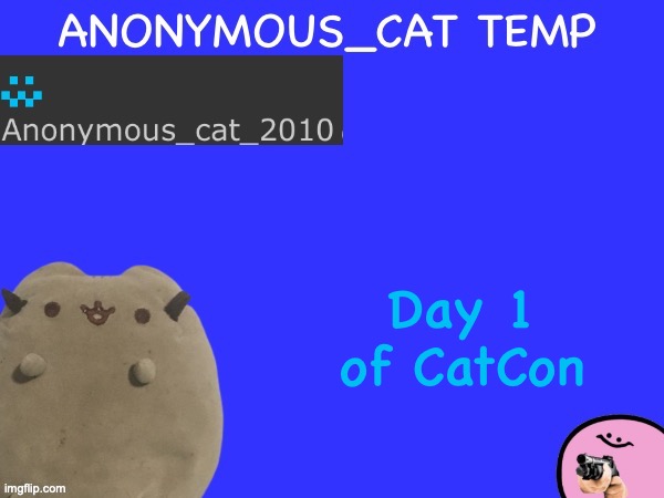 in comments | Day 1 of CatCon | image tagged in anonymous_cat temp | made w/ Imgflip meme maker