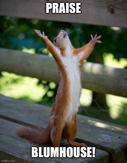 amen squirrel | PRAISE BLUMHOUSE! | image tagged in amen squirrel | made w/ Imgflip meme maker