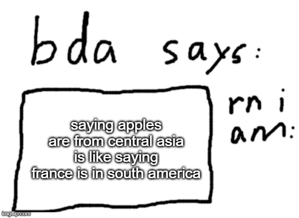 technically there, but it feels weird | saying apples are from central asia is like saying france is in south america | image tagged in official badlydrawnaxolotl announcement temp | made w/ Imgflip meme maker