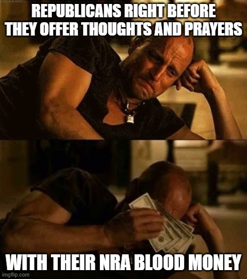 Zombieland money tears | REPUBLICANS RIGHT BEFORE THEY OFFER THOUGHTS AND PRAYERS; WITH THEIR NRA BLOOD MONEY | image tagged in zombieland money tears | made w/ Imgflip meme maker