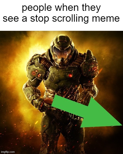 I guess that's the secret to success on imgflip | people when they see a stop scrolling meme | image tagged in doomguy upvotes,memes,imgflip,upvotes | made w/ Imgflip meme maker
