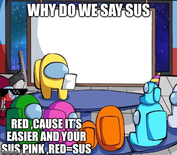 among us presentation | WHY DO WE SAY SUS; RED ,CAUSE IT’S EASIER AND YOUR SUS PINK ,RED=SUS | image tagged in among us presentation | made w/ Imgflip meme maker