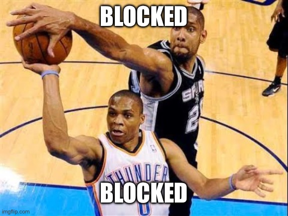 Basketball Block | BLOCKED BLOCKED | image tagged in basketball block | made w/ Imgflip meme maker