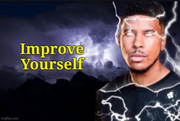 You should kill yourself now | Improve Yourself | image tagged in you should kill yourself now | made w/ Imgflip meme maker