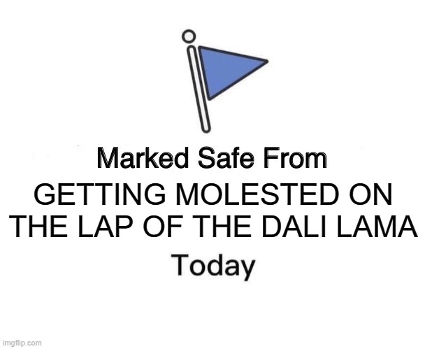 Marked Safe From Meme | GETTING MOLESTED ON THE LAP OF THE DALI LAMA | image tagged in memes,marked safe from | made w/ Imgflip meme maker